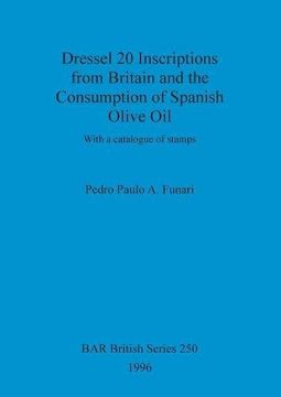 portada Dressel 20 Inscriptions from Britain and the Consumption of Spanish Olive Oil: With a catalogue of stamps (BAR British Series)