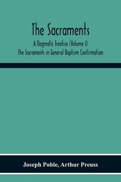 portada The Sacraments: A Dogmatic Treatise (Volume I) The Sacraments In General Baptism Confirmation (en Inglés)