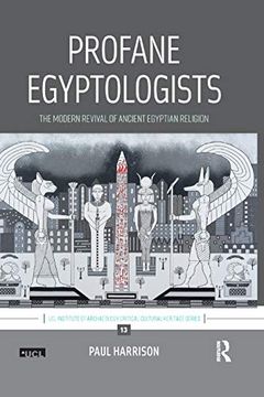 portada Profane Egyptologists: The Modern Revival of Ancient Egyptian Religion (Ucl Institute of Archaeology Critical Cultural Heritage Series) (in English)