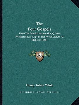 portada the four gospels the four gospels: from the munich manuscript, q, now numbered lat. 6224 in thefrom the munich manuscript, q, now numbered lat. 6224 i (en Inglés)