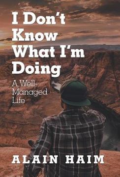portada I Don'T Know What I'M Doing: A Well-Managed Life (in English)