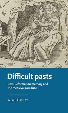 portada Difficult Pasts: Post-Reformation Memory and the Medieval Romance (Manchester Medieval Literature and Culture) (en Inglés)