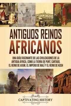 portada Antiguos Reinos Africanos: Una Guía Fascinante de las Civilizaciones de la Antigua África, Como la Tierra de Punt, Cartago, el Reino de Axum, el Imperio de Malí y el Reino de Kush