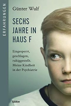 portada Sechs Jahre in Haus f: Eingesperrt, Geschlagen, Ruhiggestellt. Meine Kindheit in der Psychiatrie (in German)