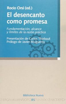 portada El Desencanto Como Promesa. Fundamentación, Alcance y Límites de la Razón Práctica (in Spanish)
