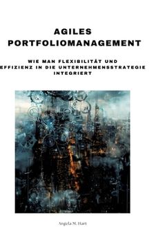 portada Agiles Portfoliomanagement: Wie man Flexibilität und Effizienz in die Unternehmensstrategie integriert (in German)