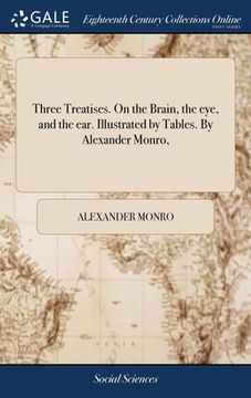 portada Three Treatises. On the Brain, the eye, and the ear. Illustrated by Tables. By Alexander Monro,