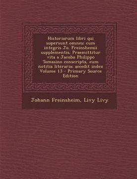 portada Historiarum Libri qui Supersunt Omnes; Cum Integris jo. Freinshemii Supplementis. Praemittitur Vita a Jacobo Philippo Tomasino Conscripta, cum Notitia. Index Volume 13 (in Latin)
