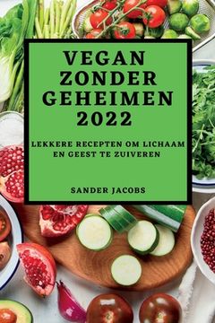 portada Vegan Zonder Geheimen 2022: Lekkere Recepten Om Lichaam En Geest Te Zuiveren