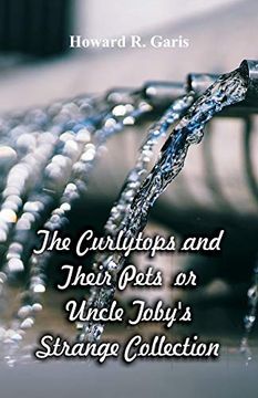 portada The Curlytops and Their Pets: Uncle Toby's Strange Collection (en Inglés)