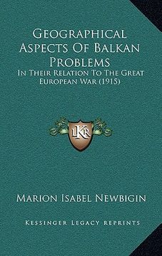 portada geographical aspects of balkan problems: in their relation to the great european war (1915) (en Inglés)