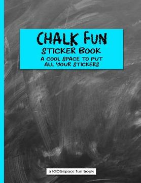 portada Chalk Fun Sticker Book (a Kidsspace Fun Book): A Cool Space to Put All Your Stickers (in English)