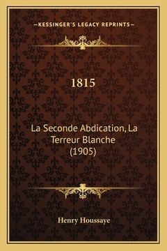 portada 1815: La Seconde Abdication, La Terreur Blanche (1905) (en Francés)