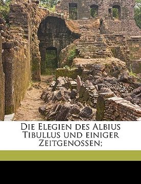 portada Die Elegien Des Albius Tibullus Und Einiger Zeitgenossen; (en Latin)