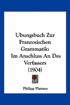 portada Ubungsbuch Zur Franzosischen Grammatik: Im Anschluss An Des Verfassers (1904) (in German)