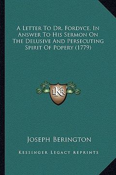 portada a   letter to dr. fordyce, in answer to his sermon on the delua letter to dr. fordyce, in answer to his sermon on the delusive and persecuting spirit