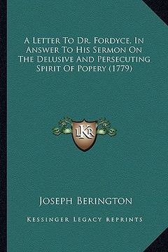 portada a letter to dr. fordyce, in answer to his sermon on the delua letter to dr. fordyce, in answer to his sermon on the delusive and persecuting spirit (en Inglés)