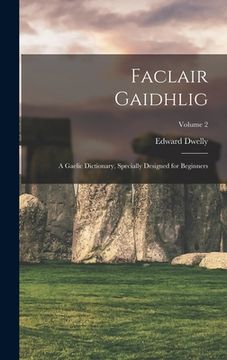 portada Faclair Gaidhlig: A Gaelic Dictionary, Specially Designed for Beginners; Volume 2 (en Inglés)
