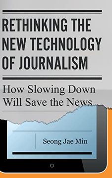 portada Rethinking the new Technology of Journalism: How Slowing Down Will Save the News (in English)