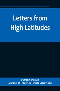 portada Letters from High Latitudes; Being Some Account of a Voyage in 1856 of the Schooner Yacht Foam to Iceland, Jan Meyen, and Spitzbergen (en Inglés)
