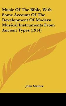 portada music of the bible, with some account of the development of modern musical instruments from ancient types (1914) (en Inglés)