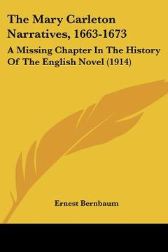 portada the mary carleton narratives, 1663-1673: a missing chapter in the history of the english novel (1914) (en Inglés)