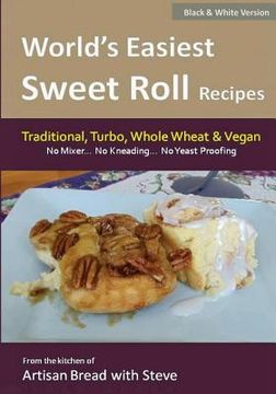portada World's Easiest Sweet Roll Recipes (No Mixer... No-Kneading... No Yeast Proofing): From the Kitchen of Artisan Bread with Steve (in English)