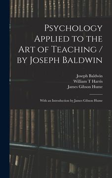 portada Psychology Applied to the Art of Teaching / by Joseph Baldwin; With an Introduction by James Gibson Hume