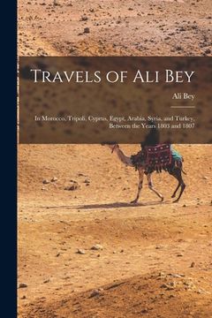 portada Travels of Ali Bey: In Morocco, Tripoli, Cyprus, Egypt, Arabia, Syria, and Turkey, Between the Years 1803 and 1807 (en Inglés)