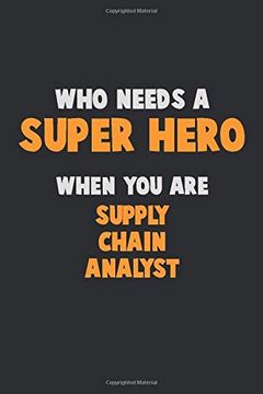 portada Who Need a Super Hero, When you are Supply Chain Analyst: 6x9 Career Pride 120 Pages Writing Nots (en Inglés)