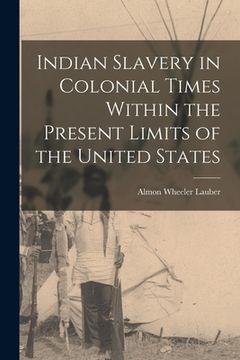portada Indian Slavery in Colonial Times Within the Present Limits of the United States (in English)