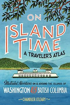 portada On Island Time: A Traveler's Atlas: Illustrated Adventures on and Around the Islands of Washington and British Columbia (Drawn the Road) (en Inglés)