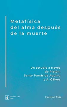 portada Metafísica del Alma Después de la Muerte: Un Estudio a Través de Platón, Santo Tomás de Aquino y a. Gálvez (in Spanish)