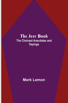 portada The Jest Book; The Choicest Anecdotes and Sayings (en Inglés)