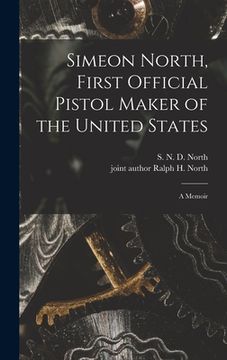 portada Simeon North, First Official Pistol Maker of the United States; a Memoir (in English)