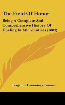 portada the field of honor: being a complete and comprehensive history of dueling in all countries (1883) (en Inglés)