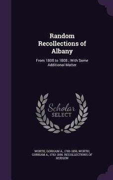 portada Random Recollections of Albany: From 1800 to 1808; With Some Additional Matter (en Inglés)