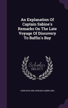 portada An Explanation Of Captain Sabine's Remarks On The Late Voyage Of Discovery To Baffin's Bay