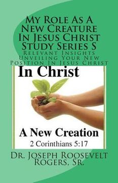portada My Role As A New Creature In Jesus Christ Study Series S: Relevant Insights Unveiling Your New Position In Jesus Christ (en Inglés)