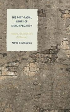 portada The Post-Racial Limits of Memorialization: Toward a Political Sense of Mourning (in English)