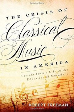 portada The Crisis of Classical Music in America: Lessons from a Life in the Education of Musicians