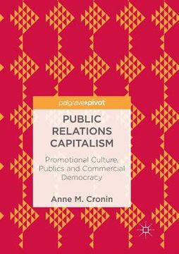 portada Public Relations Capitalism: Promotional Culture, Publics and Commercial Democracy