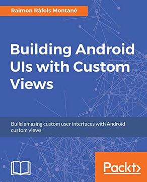 portada Building Android uis With Custom Views: Build Amazing Custom User Interfaces With Android Custom Views (en Inglés)