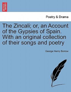 portada the zincali; or, an account of the gypsies of spain. with an original collection of their songs and poetry (en Inglés)