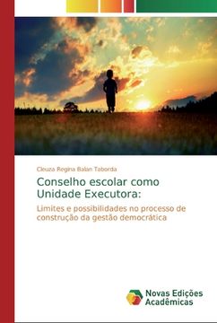portada Conselho Escolar Como Unidade Executora: Limites e Possibilidades no Processo de Construção da Gestão Democrática (en Portugués)