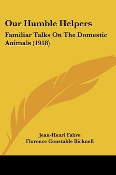 portada our humble helpers: familiar talks on the domestic animals (1918) (en Inglés)