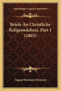 portada Briefe An Christliche Religionslehrer, Part 1 (1803) (en Alemán)