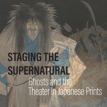 portada Staging the Supernatural: Ghosts and the Theater in Japanese Prints (en Inglés)