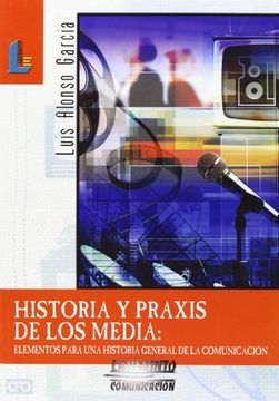 portada Historia y Praxis de los Media: Elementos Para una Historia General de la Comunicación (Laberinto Comunicación) (in Spanish)