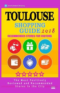 portada Toulouse Shopping Guide 2018: Best Rated Stores in Toulouse, France - Stores Recommended for Visitors, (Shopping Guide 2018) (in English)